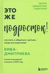 Дмитриева В. Д. Это же подросток! Как жить и общаться с детьми, когда они взрослеют 